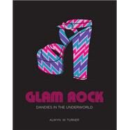 Glam Rock Dandies in the Underworld by Turner, Alwyn W., 9781851777648