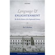 Language and Enlightenment The Berlin Debates of the Eighteenth Century by Lifschitz, Avi, 9780198777649