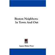 Boston Neighbors : In Town and Out by Poor, Agnes Blake, 9781432687649