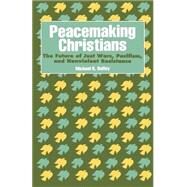Peacemaking Christians The Future of Just Wars, Pacifism, and Nonviolent Resistance by Duffey, Michael K., 9781556127649