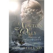 Newton and Polly A Novel of Amazing Grace by HEDLUND, JODY, 9781601427649