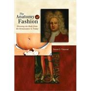 The Anatomy of Fashion Dressing the Body from the Renaissance to Today by Vincent, Susan, 9781845207649