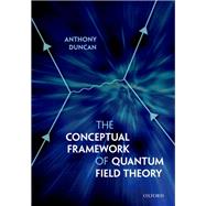 The Conceptual Framework of Quantum Field Theory by Duncan, Anthony, 9780198807650