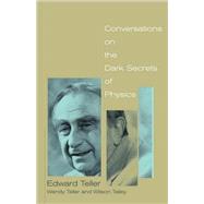 Conversations on the Dark Secrets of Physics by Teller, Edward; Teller, Wendy; Talley, Wilson, 9780738207650