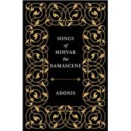 Songs of Mihyar the Damascene by Adonis; Abu-zeid, Kareem James; Eubanks, Ivan; Creswell, Robyn, 9780811227650