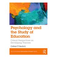 Psychology and the Study of Education: Critical perspectives on developing theories by +'Siochr; Cathal, 9781138237650