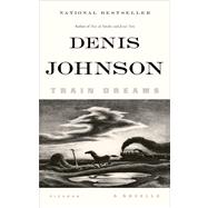 Train Dreams A Novella by Johnson, Denis, 9781250007650