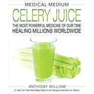 Medical Medium Celery Juice The Most Powerful Medicine of Our Time Healing Millions Worldwide by William, Anthony, 9781401957650