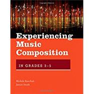 Experiencing Music Composition in Grades 3-5 by Kaschub, Michele; Smith, Janice, 9780190497651