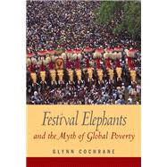 Festival Elephants and the Myth of Global Poverty by Cochrane, Glynn, 9780205577651