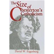 The Size of Chesterton's Catholicism by Fagerberg, David W., 9780268017651