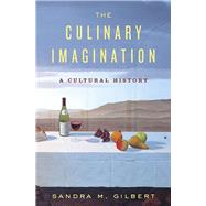 The Culinary Imagination From Myth to Modernity by Gilbert, Sandra M., 9780393067651