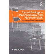 Forced Endings in Psychotherapy and Psychoanalysis: Attachment and loss in retirement by Power; Anne, 9780415527651