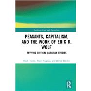 Peasants, Capitalism, and the Work of Eric R. Wolf by Mark Tilzey; Fraser Sugden; David Seddon, 9780429487651