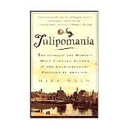 Tulipomania The Story of the World's Most Coveted Flower & the Extraordinary Passions It Aroused by DASH, MIKE, 9780609807651