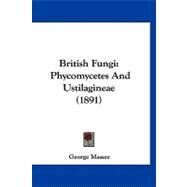 British Fungi : Phycomycetes and Ustilagineae (1891) by Massee, George, 9781120167651