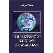 Mi Extrano Mundo Paralelo by Perez, Edgar Ignacio, 9781499207651