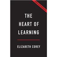 The Heart of Learning Why Passion Is Essential to Education by Corey, Elizabeth, 9781541607651