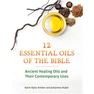 Twelve Essential Oils of the Bible by Karin Opitz-Kreher; Johannes Huber, 9781644117651