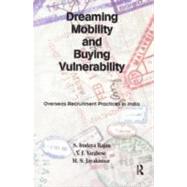 Dreaming Mobility and Buying Vulnerability: Overseas Recruitment Practices in India by Rajan,S. Irudaya, 9780415687652