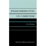 Polish Perspectives on Communism An Anthology by Szlachta, Bogdan; Bochenski, Jsef Maria; Crzybowski, Konstanty; Czuma, Ignacy; Daszynski, Ignacy; Dembinski, Henryk; Dmowski, Roman; Goluchowski, Jzef; Jaworski, Wladyslaw Leopold; Kalinka, Walerian; Kamienski, Henryk; Kliszewicz, Adolf; Krasinski, Zygm, 9780739107652