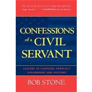 Confessions of a Civil Servant Lessons in Changing America's Government and Military by Stone, Bob, 9780742527652