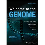 Welcome to the Genome A User's Guide to the Genetic Past, Present, and Future by DeSalle, Robert; Yudell, Michael, 9781118107652