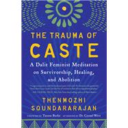 The Trauma of Caste A Dalit Feminist Meditation on Survivorship, Healing, and Abolition by Soundararajan, Thenmozhi; Burke, Tarana; Simmons, Aishah Shahidah; West, Cornel, 9781623177652