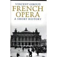 French Opera : A Short History by Vincent Giroud, 9780300117653
