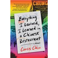 Everything I Learned, I Learned in a Chinese Restaurant A Memoir by Chin, Curtis, 9780316507653