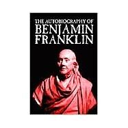 The Autobiography of Benjamin Franklin by Franklin, Benjamin; Eliot, Charles W., 9781592247653