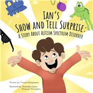 Ian's Show And Tell Surprise: A Story About Autism Spectrum Disorder by Montgomery, Vicenta; Bolognese-Warrington, Christopher-James, 9781667897653