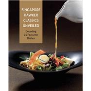 Singapore Hawker Classics Unveiled Decoding 25 Favourite Dishes by Polytechnic, Temasek, 9789814677653