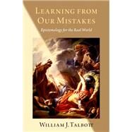 Learning from Our Mistakes Epistemology for the Real World by Talbott, William J., 9780197567654