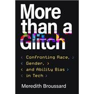 More Than a Glitch Confronting Race, Gender, and Ability Bias in Tech by Broussard, Meredith, 9780262047654