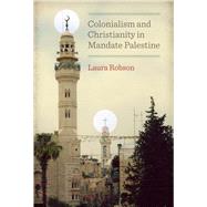 Colonialism and Christianity in Mandate Palestine by Robson, Laura, 9780292747654