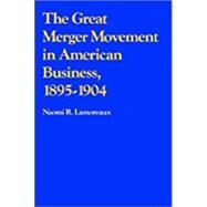 The Great Merger Movement in American Business, 1895-1904 by Naomi R. Lamoreaux, 9780521357654