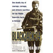 Blackjack-34 (previously titled No Greater Love) One Deadly Day of Courage, Carnage, and Ultimate Sacrifice for the Mobile Guerrilla Force in Vietnam by DONAHUE, JAMES C., 9780804117654