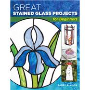 Great Stained Glass Projects for Beginners by Allison, Sandy; Wycheck, Alan; Morgan, Laird (CON), 9780811737654