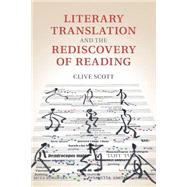 Literary Translation and the Rediscovery of Reading by Scott, Clive, 9781107507654