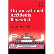 Organizational Accidents Revisited by Reason,James, 9781472447654