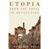 Utopia From the Novel to Revolution by Roza, St�phanie, 9781839767654