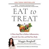 Eat to Treat A Three-Step Plan to Reduce Inflammation, Detoxify Your Life, and Heal Your Body by Berghoff, Maggie, 9781982157654