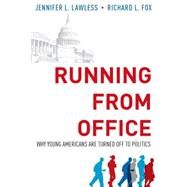 Running from Office Why Young Americans are Turned Off to Politics by Lawless, Jennifer L.; Fox, Richard L., 9780199397655