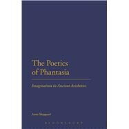 The Poetics of Phantasia Imagination in Ancient Aesthetics by Sheppard, Anne, 9781472507655