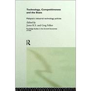 Technology, Competitiveness and the State: Malaysia's Industrial Technology Policies by Felker; Greg, 9780415197656