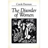 The Disorder of Women by Pateman, Carole, 9780804717656