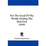 For the Good of the World, Finding the Real God by Conn, Charles Gerard, 9781104067656