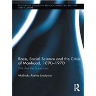 Race, Social Science and the Crisis of Manhood, 1890-1970: We are the Supermen by Lindquist,Malinda Alaine, 9781138107656