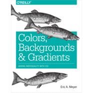 Colors, Backgrounds, and Gradients by Meyer, Eric A., 9781491927656